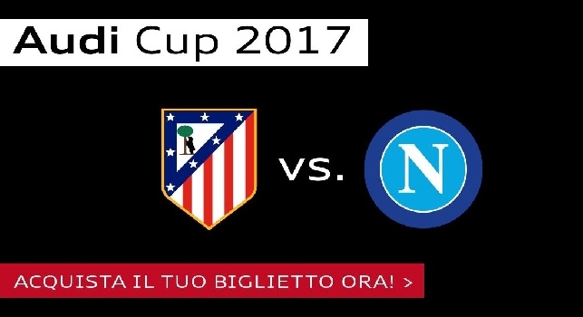 Audi Cup 2017, Atletico Madrid-Napoli dell'1 agosto: biglietti in vendita, i dettagli