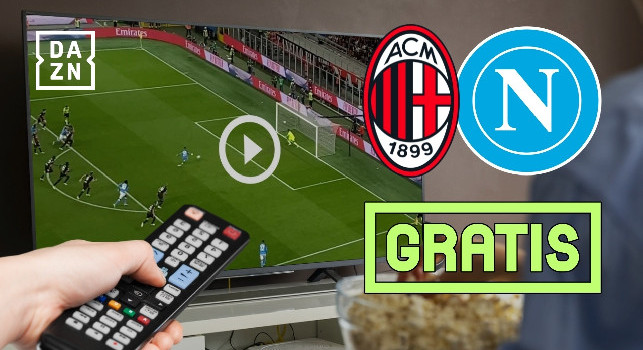 Dove vedere Milan-Napoli gratis? Splendido annuncio di DAZN: ecco come vederla gratuitamente