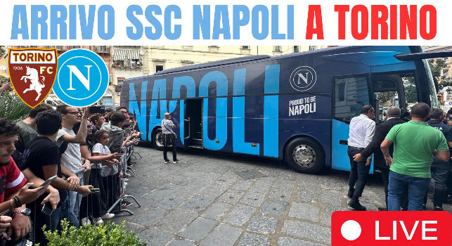 Napoli in trasferta a Torino, segui l'arrivo degli azzurri in diretta video su CalcioNapoli24