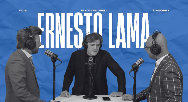 Torna "Gli Occasionali", il podcast di CalcioNapoli24: il sedicesimo episodio con Ernesto Lama domani sera alle 21