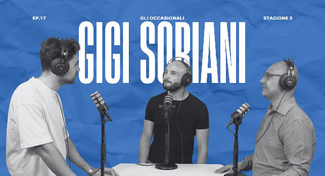 Torna "Gli Occasionali", il podcast di CalcioNapoli24: il diciassettesimo episodio con Gigi Soriani domani sera alle 21
