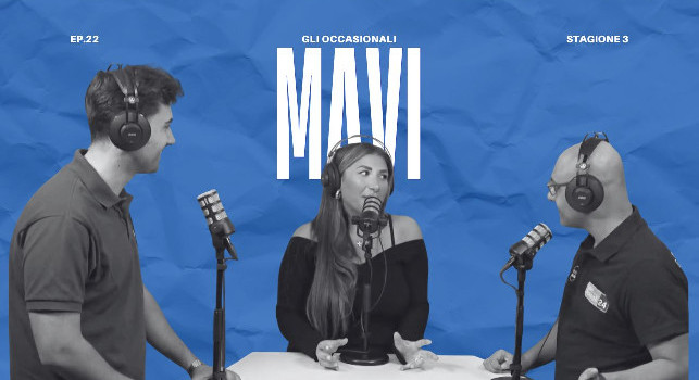 Torna "Gli Occasionali", il podcast di CalcioNapoli24: il ventiduesimo episodio con Mavi domani sera alle 21