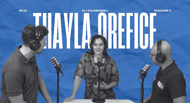 Torna "Gli Occasionali", il podcast di CalcioNapoli24: il ventiquattresimo episodio con Thayla Orefice domani sera alle 21